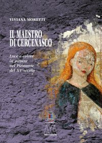 Immagine copertina libro Il maestro di Cercenasco. Luce e colore in pittura nel Piemonte del XV secolo