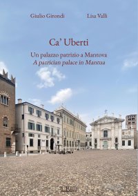 Immagine copertina libro Ca' Uberti. Un palazzo patrizio a Mantova-A patrician palace in Mantua. Ediz. bilingue