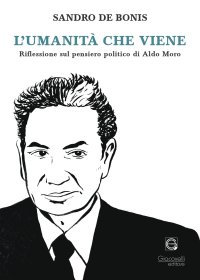 Immagine copertina libro L'umanità che viene. Riflessioni sul pensiero politico di Aldo Moro