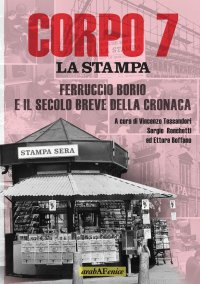 Immagine copertina libro Corpo 7. La Stampa: Ferruccio Borio e il secolo breve della cronaca