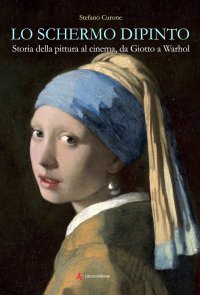 Immagine copertina libro Lo schermo dipinto. Storia della pittura al cinema, da Giotto a Warhol