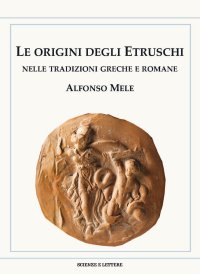 Immagine copertina libro Le origini degli Etruschi nelle tradizioni greche e romane