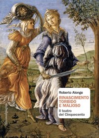 Immagine copertina libro Rinascimento torbido e malioso. Il teatro del Cinquecento