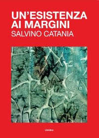 Immagine copertina libro Un'esistenza ai margini. Salvino Catania. Ediz. illustrata