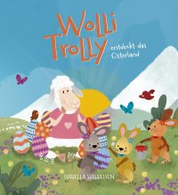 Immagine copertina libro Wolli Trolly entdeckt das Osterland. Eine Südtiroler Ostergeschichte. Ediz. illustrata