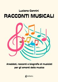 Immagine copertina libro Racconti musicali. Aneddoti, racconti e biografie di musicisti per gli amanti della musica