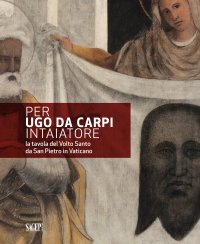Immagine copertina libro Per Ugo da Carpi intaiatore. La tavola del Volto Santo da San Pietro in Vaticano