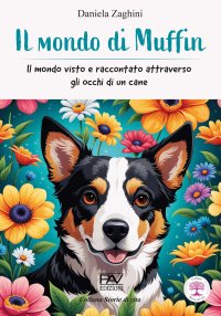 Immagine copertina libro Il mondo di Muffin - Il mondo visto e raccontato attraverso gli occhi di un cane