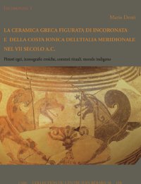 Immagine copertina libro La Ceramica Greca Figurata di Incoronata e della Costa Ionica dell'italia Meridionale nel VII Secolo a.C. Pittori Egei, Iconografie Eroiche, Contesti Rituali, Mondo Indigeno