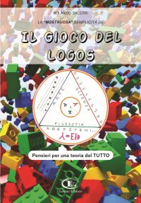 Immagine copertina libro La «mostruosa» semplicità de il gioco del logos. Pensieri per una teoria del tutto