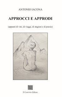 Immagine copertina libro Approcci e approdi (appunti di vini, di viaggi, di stagioni e di poesie)