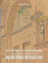 Immagine copertina libro Un artista e la sua vita postuma. Storia della fortuna critica di Agostino di Duccio