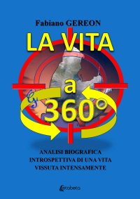 Immagine copertina libro La vita a 360°. Analisi biografica introspettiva di una vita vissuta intensamente