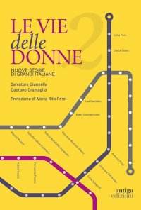 Immagine copertina libro Le vie delle donne. 200 protagoniste da ricordare, 200 strade da dedicare in tutta Italia. Vol. 2: Nuove storie di grandi italiane
