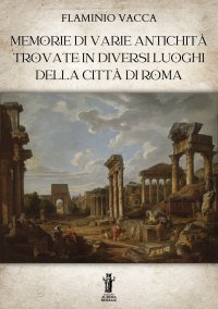 Immagine copertina libro Memorie di varie antichità trovate in diversi luoghi della città di Roma. Ediz. illustrata