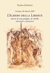 Immagine copertina libro Cesena, 30 marzo 1829. L'albero della libertà. Storia di una pioppa, di ribelli, clericali e carcerieri