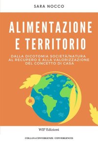 Immagine copertina libro Alimentazione e territorio. Dalla dicotomia società-natura al recupero e alla valorizzazione del concetto di casa