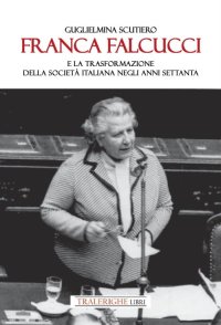 Immagine copertina libro Franca Falcucci e la trasformazione della società italiana negli anni Settanta