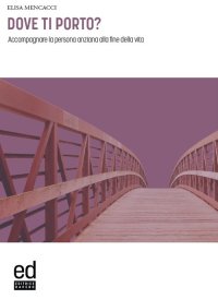 Immagine copertina libro Dove ti porto? Accompagnare la persona anziana alla fine della vita