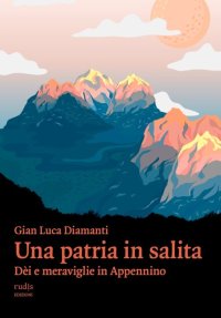 Immagine copertina libro Una patria in salita. Dèi e meraviglie in Appennino