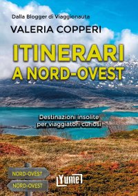 Immagine copertina libro Itinerari a Nord-Ovest. Destinazioni insolite per viaggiatori curiosi