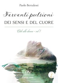 Immagine copertina libro Ferventi pulsioni dei sensi e del cuore. Odi alle donne. Vol. 1
