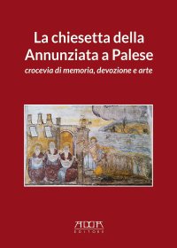 Immagine copertina libro La chiesetta della Annunziata a Palese. Crocevia di memoria, devozione e arte