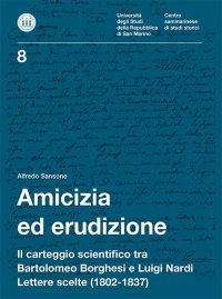 Immagine copertina libro Amicizia ed erudizione. Il carteggio scientifico tra Bartolomeo Borghesi e Luigi Nardi. Lettere scelte (1802-1837)