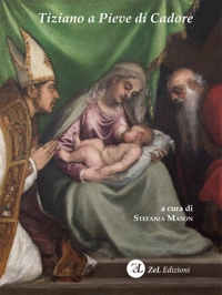 Immagine copertina libro Tiziano a Pieve di Cadore. La Madonna col Bambino tra i santi Tiziano e Andrea. Storia, restauro, significato