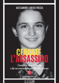 Immagine copertina libro Cercate l'assassino. L’incredibile storia di Claudia e del suo assassino che nessuno volle ricercare