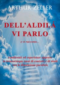 Immagine copertina libro Dell'aldilà vi parlo e vi racconto... rendiconti ed esperienze apprese in trentacinque anni di contatti e di studi con le dimensioni parallele