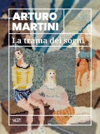Immagine copertina libro Arturo Martini. La trama dei sogni. Catalogo della mostra (Savona, 22 marzo-15 luglio 2024). Ediz. illustrata
