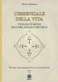 Immagine copertina libro L'essenziale della vita. Vangelo esseno dell'Arcangelo Michele - Vivere con semplicità e autenticità - Tomo 13. Vol. 13: Vivere con semplicità e autenticità