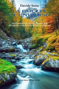 Immagine copertina libro La goccia e l'universo. Analisi introspettiva della mia fede altamente sconsigliata ad atei e religiosi
