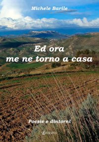 Immagine copertina libro Ed ora me ne torno a casa. Poesie e dintorni