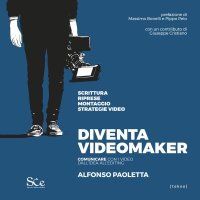Immagine copertina libro Diventa videomaker. Comunicare con i video dall'Idea all'editing