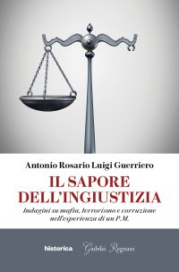 Immagine copertina libro Il sapore dell'ingiustizia. Indagini su mafia, terrorismo e corruzione nell'esperienza di un P.M.