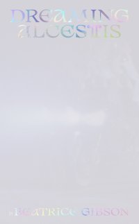 Immagine copertina libro Beatrice Gibson: Dreaming Alcestis. Ediz. multilingue