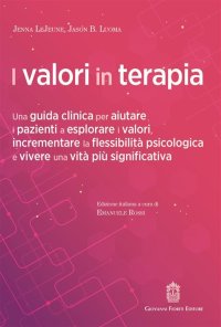 Immagine copertina libro I valori in terapia. Una guida clinica per aiutare i pazienti a esplorare i valori, incrementare la flessibilità psicologica e vivere una vita più significativa