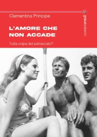 Immagine copertina libro L’amore che non accade. Tutta colpa del patriarcato?