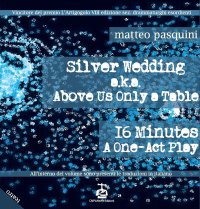 Immagine copertina libro Silver wedding a.k.a. Above us only a table. 16 minutes a one-act play-Nozze d'argento. Ediz. bilingue