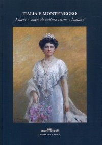 Immagine copertina libro Italia e Montenegro. Storia e storie di culture vicine e lontane. Atti dell’Incontro internazionale di studi (Viareggio, 24 novembre 2018)