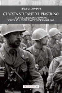 Immagine copertina libro Ci resta soltanto il piastrino. La storia di Quinto Damiani disperso a Pozdnyakov 21 dicembre 1942