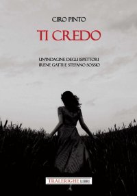 Immagine copertina libro Ti credo. Un'indagine degli ispettori Irene Gatti e Stefano Sossio