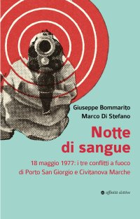 Immagine copertina libro Notte di sangue. 18 maggio 1977: i tre conflitti a fuoco di Porto San Giorgio e Civitanova Marche