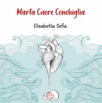 Immagine copertina libro Marta cuore conchiglia. Ediz. illustrata