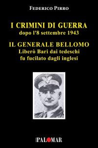 Immagine copertina libro I crimini di guerra dopo l'8 settembre 1943. Il Generale Bellomo liberò Bari dai tedeschi fu fucilato dagli inglesi