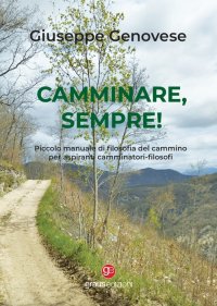 Immagine copertina libro Camminare, sempre! Piccolo manuale di filosofia del cammino per aspiranti camminatori-filosofi