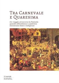 Immagine copertina libro Tra Carnevale e Quaresima. Un viaggio attraverso la Penisola quando abbondanza e opulenza incontrano fame e indigenza