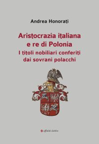 Immagine copertina libro Aristocrazia italiana e re di Polonia. I titoli nobiliari conferiti dai sovrani polacchi